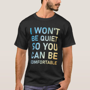 Jag vill inte vara tyst så att du kan vara bekvämt t shirt