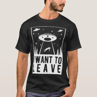 Jag vill Lämna - Lustigt Ufo-bortförande T Shirt