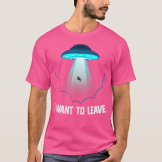 Jag Vill Lämna Utomjordiskt Ufo Utomjordiskt Liv T Shirt
