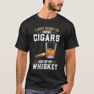 Jag vill röka cigarrer och sippa min whisky Whisk T Shirt