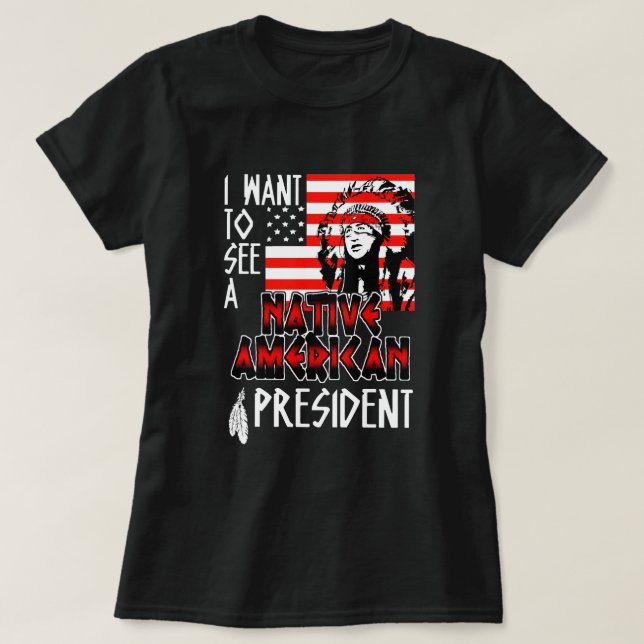 Jag vill se en inhemsk amerikan som president t shirt (Design framsida)