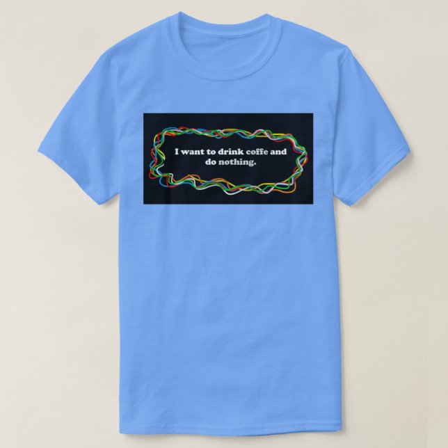 Jag vill under kaffe och inte göra någonting t shirt (Design framsida)