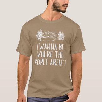 Jag vill vara där människor inte är Campingälskare T Shirt
