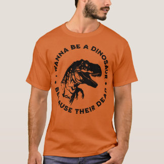 Jag vill vara en dinosaurier för deras död t shirt
