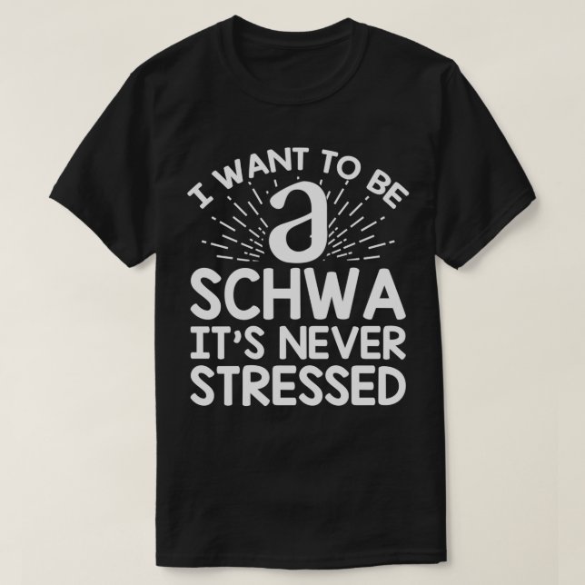 Jag vill vara en Schwa Itx27s som aldrig Stressats T Shirt (Design framsida)