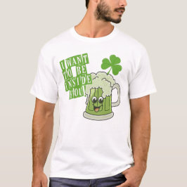Jag vill vara inuti dig på St. Patricks dag T Shirt