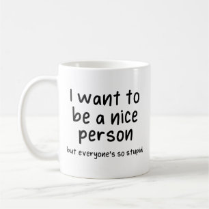 Jag vill vara snäll, men alla är så dumma. kaffemugg