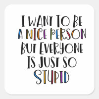 "Jag vill vara trevlig, men alla är så dumma"