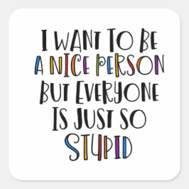 "Jag vill vara trevlig, men alla är så dumma" Fyrkantigt Klistermärke