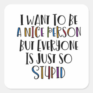 "Jag vill vara trevlig, men alla är så dumma" Fyrkantigt Klistermärke