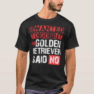 Jag ville åka, men min gyllene kvarhållare sa nej t shirt