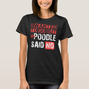 Jag ville åka, men min Pudel sa nej T Shirt