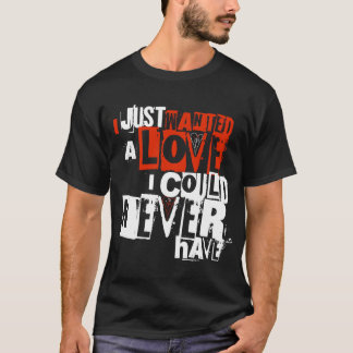 Jag ville bara ha en Kärlek som jag aldrig kunde h T Shirt