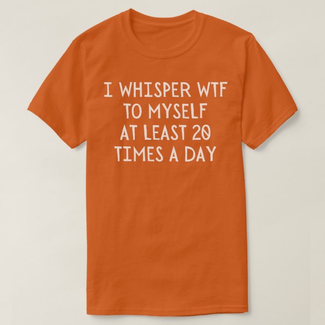 Jag Whisper WTF 20 gånger om dagen T Shirt (Design framsida)