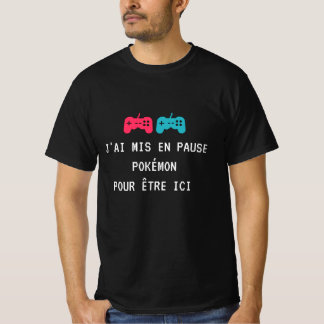 J'ai mis en pause Pokémon pour être ici. T Shirt