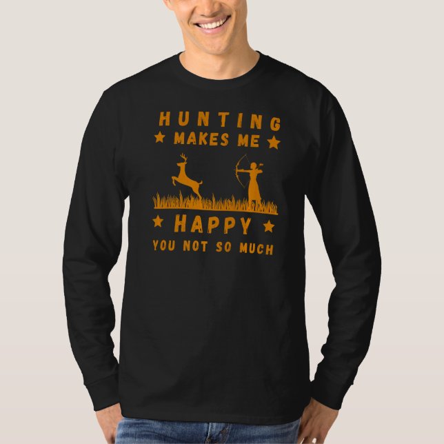 Jakt gör mig till Lycklig att du inte T Shirt (Framsida)