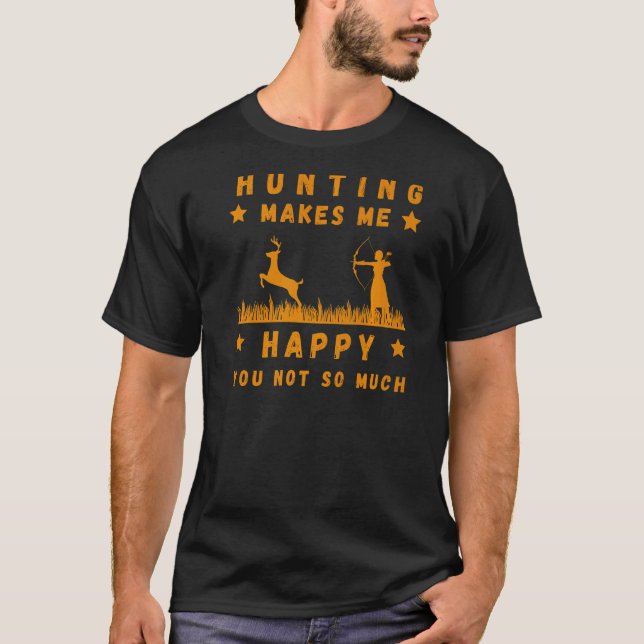 Jakt gör mig till Lycklig att du inte T Shirt (Framsida)