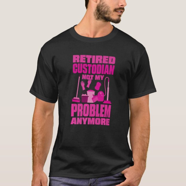 Janitor Not My Problem Anymore Retired Custodian   T Shirt (Framsida)