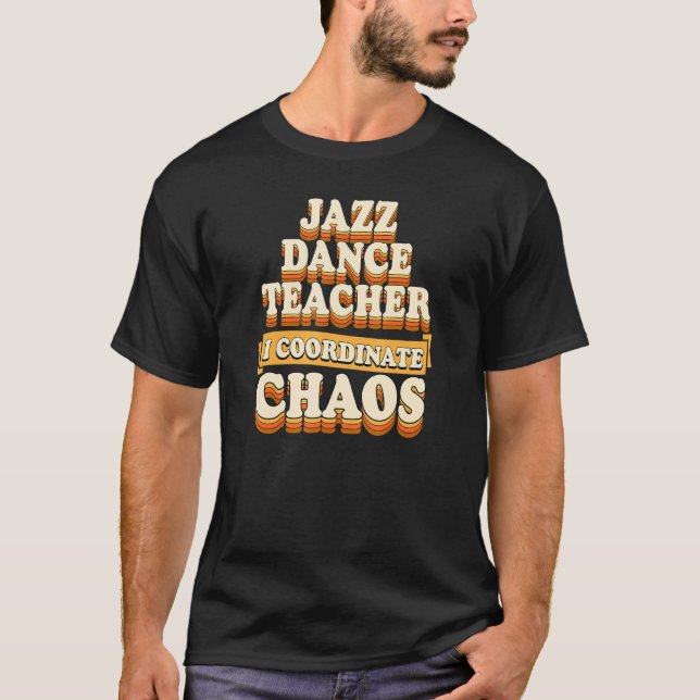 Jazz Dance Teacher I Coordinate Chaos T Shirt (Framsida)