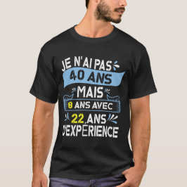 Je N'Ai Pas 40 Ans Mais 18 Ans Avec 22 Ans T Shirt