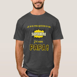Je n'ai pas besoin d'un superhéros, j'ai mon papa t shirt