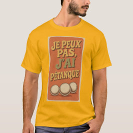 JE PEUX PAS J'AI PETANQUE T SHIRT