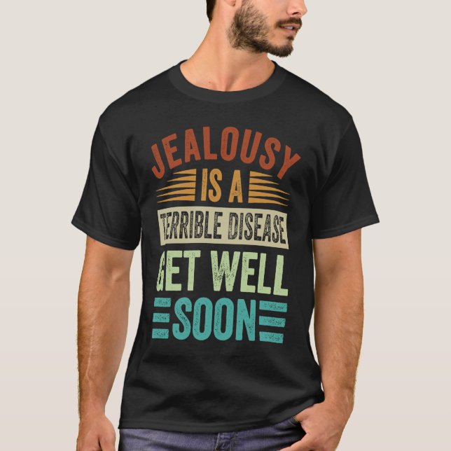 Jealousy Is A Terrible Disease  Get Well Soon T Shirt (Framsida)