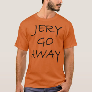 Jery Go Away T Shirt