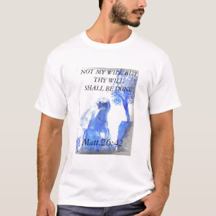 jesus 4, INTE MITT SKA UTAN THY WILL GÖRAS… T-shirt
