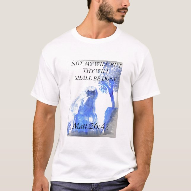 jesus 4, INTE MITT SKA UTAN THY WILL GÖRAS… T-shirt (Framsida)