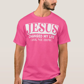 Jesus ändrade mitt liv och frågade mig hur Jesus T Shirt
