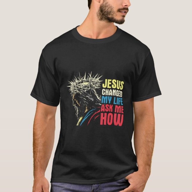 Jesus ändrade mitt liv och frågade mig hur - Jesus T Shirt (Framsida)