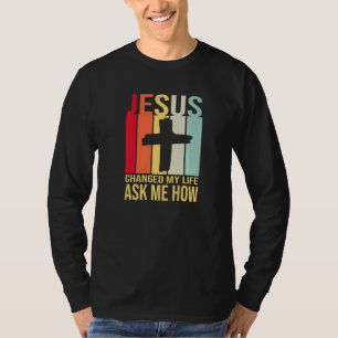 Jesus ändrade mitt liv och frågade mig hur Kristus T Shirt