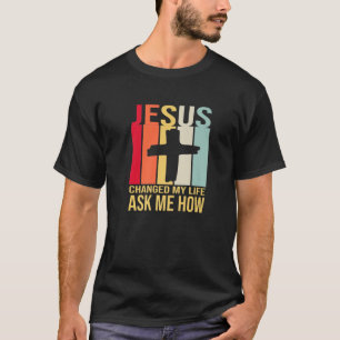 Jesus ändrade mitt liv och frågade mig hur Kristus T Shirt
