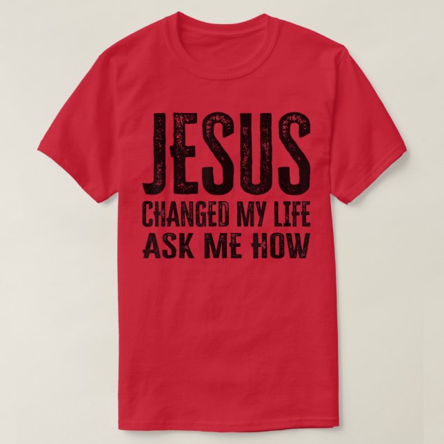 Jesus ändrade mitt liv och frågade mig hur t shirt (Design framsida)