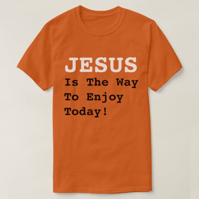 "JESUS är det bästa sättet att njuta av i dag!" -  T Shirt (Design framsida)