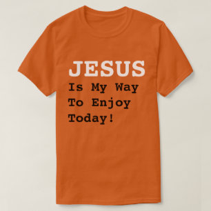 "JESUS är mitt sätt att njuta av i dag!" - Lustigt T Shirt