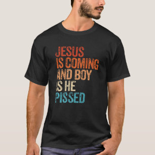 Jesus är på väg och pojken är han pissed Funny Chr T Shirt