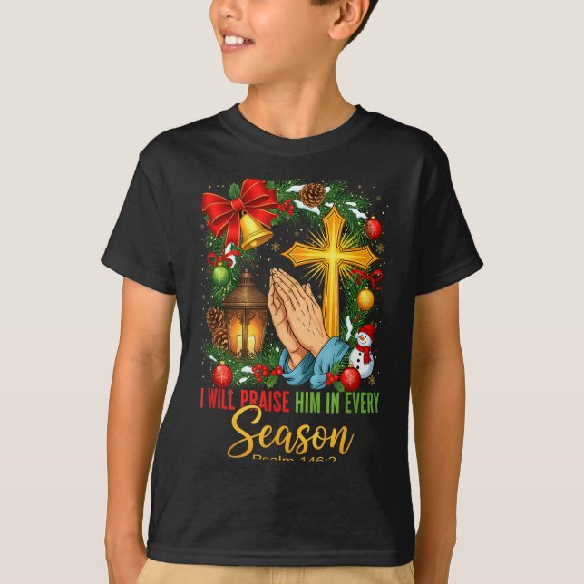 Jesus Christmas I Will Praise Him In Every Season  T Shirt (Framsida)