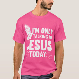 Jesus citerar att jag bara pratar med Jesus i dag T Shirt