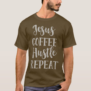 Jesus Coffee Hustle RepeatChristian Faith T Shirt