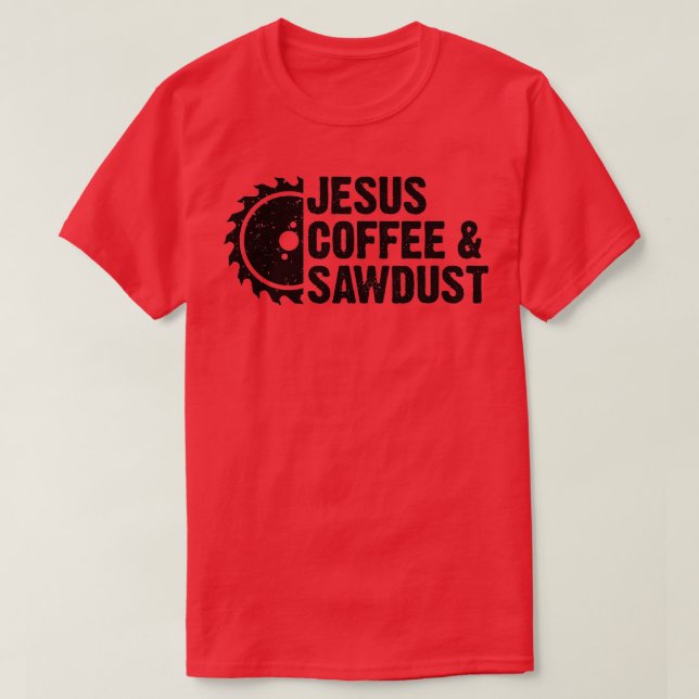 Jesus Coffee Sawdust Christian Carpenter Woodwor T Shirt (Design framsida)