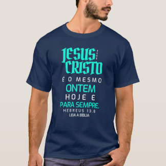 Jesus Cristo é o mesmo, ontem, hoje e para sempre T Shirt