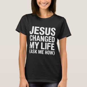 Jesus Förändrade Mitt Liv Fråga Mig Hur Kristna T Shirt