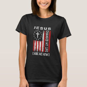 Jesus Förändrade Mitt Liv, Fråga Mig Hur, Patrioti T Shirt