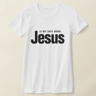 JESUS IS MY SAFE WORD. T SHIRT