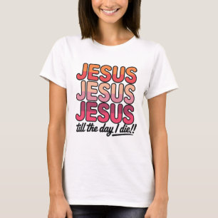 Jesus, Jesus, Jesus fram till den dag jag dör T Shirt