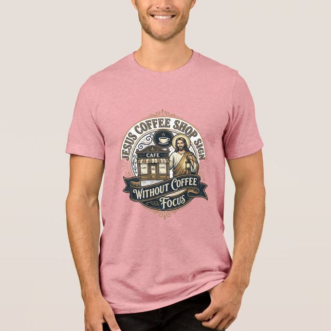 Jesus Kaffeshoppsskylt Utan Kaffe Fokus Jesus  T Shirt (Framsida)