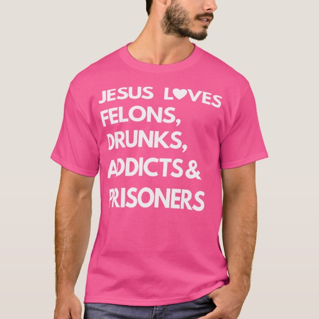 Jesus Kärlek Felons Drunks Addicts Fångare T Shirt (Framsida)