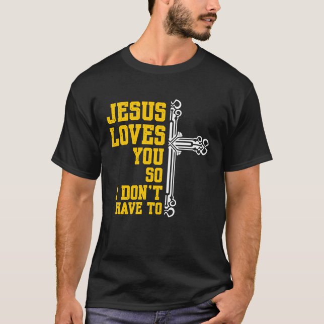 Jesus Loves You So I Dont Have To Religion Christi T Shirt (Framsida)
